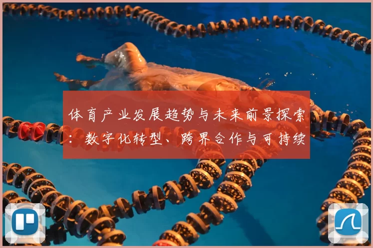 体育产业发展趋势与未来前景探索：数字化转型、跨界合作与可持续发展之路
