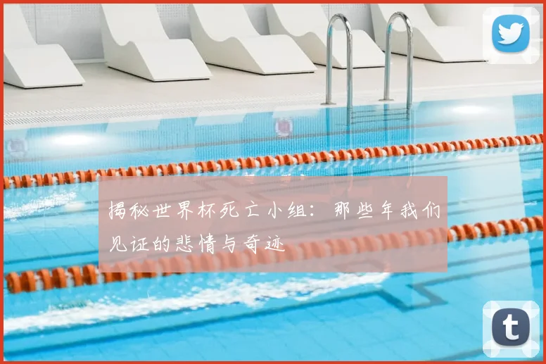 揭秘世界杯死亡小组:那些年我们见证的悲情与奇迹