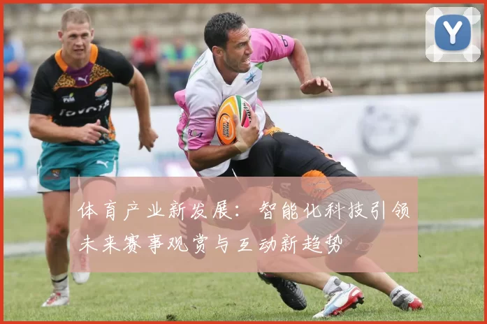 体育产业新发展：智能化科技引领未来赛事观赏与互动新趋势