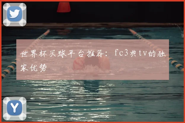 世界杯买球平台推荐：fc3典tv的独家优势