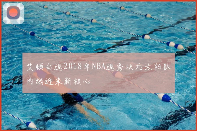 艾顿当选2018年NBA选秀状元太阳队内线迎来新核心