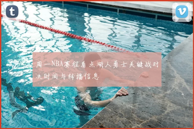 周一NBA赛程看点湖人勇士关键战对决时间与转播信息