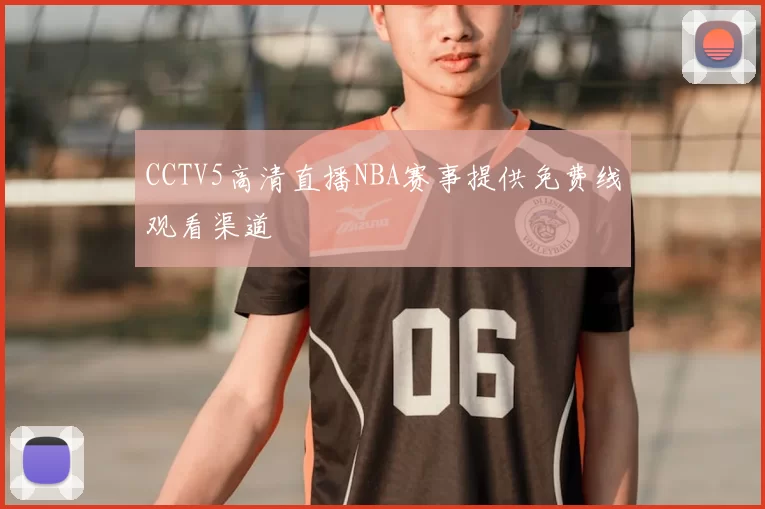 CCTV5高清直播NBA赛事提供免费线观看渠道
