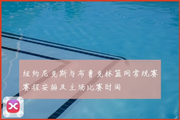 纽约尼克斯与布鲁克林篮网常规赛赛程安排及主场比赛时间