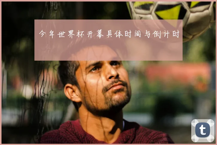 今年世界杯开幕具体时间与倒计时