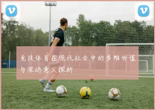 竞技体育在现代社会中的多维价值与深远意义探析
