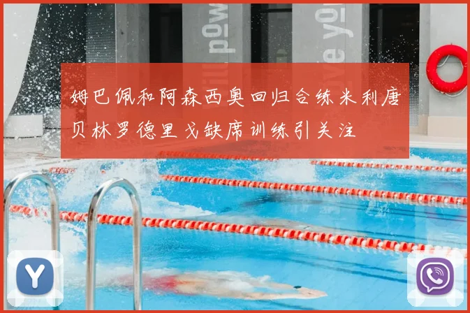 姆巴佩和阿森西奥回归合练米利唐贝林罗德里戈缺席训练引关注