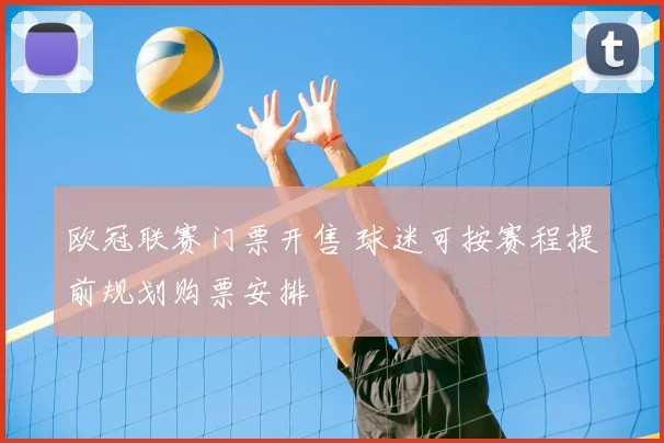 欧冠联赛门票开售 球迷可按赛程提前规划购票安排