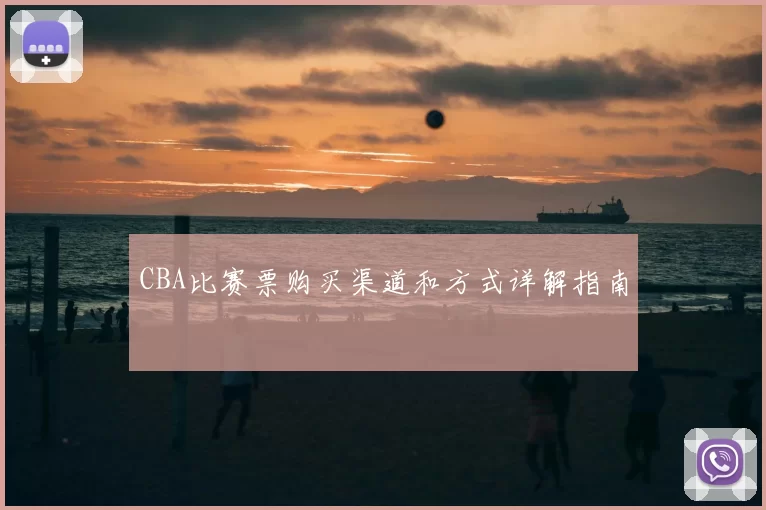 CBA比赛票购买渠道和方式详解指南