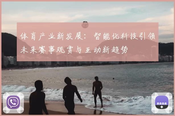 体育产业新发展：智能化科技引领未来赛事观赏与互动新趋势